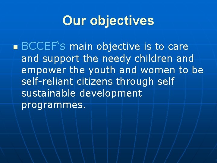 Our objectives n BCCEF‘s main objective is to care and support the needy children