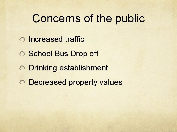 Concerns of the public Increased traffic School Bus Drop off Drinking establishment Decreased property