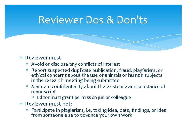 Reviewer Dos & Don’ts Reviewer must Avoid or disclose any conflicts of interest Report