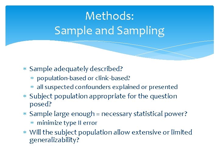 Methods: Sample and Sampling Sample adequately described? population-based or clinic-based? all suspected confounders explained