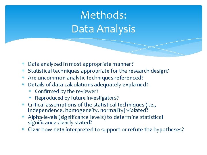 Methods: Data Analysis Data analyzed in most appropriate manner? Statistical techniques appropriate for the