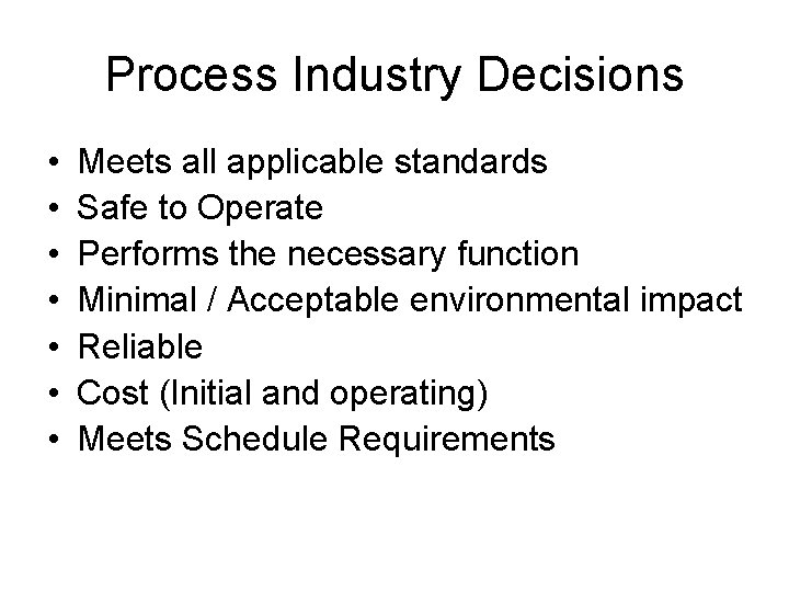 Process Industry Decisions • • Meets all applicable standards Safe to Operate Performs the