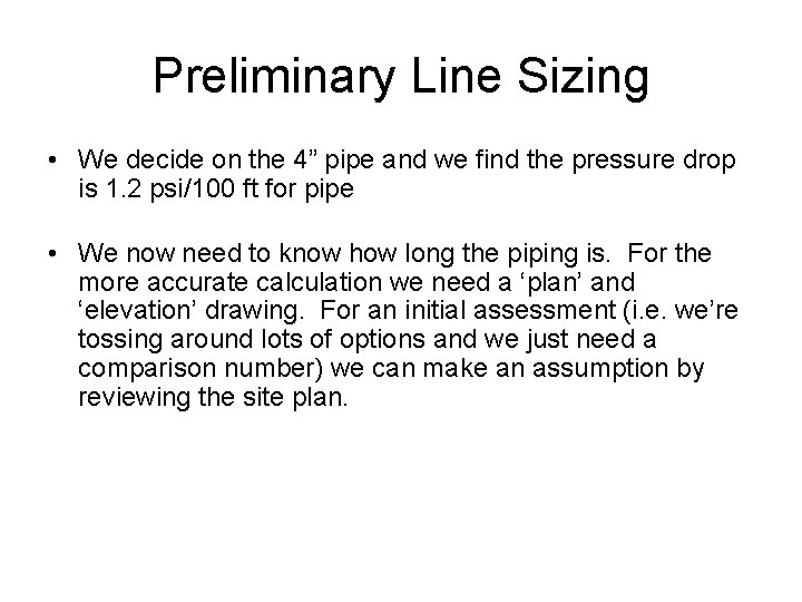 Preliminary Line Sizing • We decide on the 4” pipe and we find the