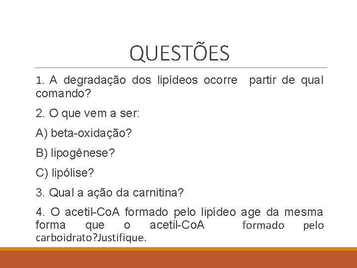 QUESTÕES 1. A degradação dos lipídeos ocorre partir de qual comando? 2. O que