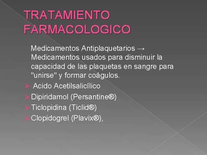 TRATAMIENTO FARMACOLOGICO Medicamentos Antiplaquetarios → Medicamentos usados para disminuir la capacidad de las plaquetas