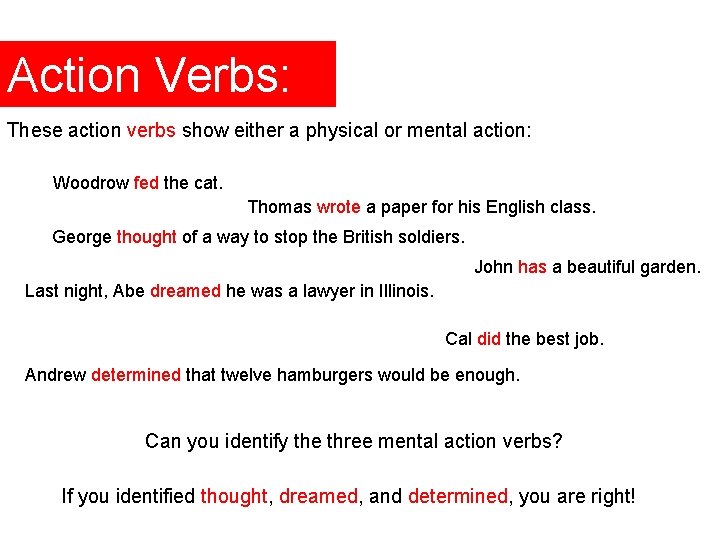 Action Verbs: These action verbs show either a physical or mental action: Woodrow fed