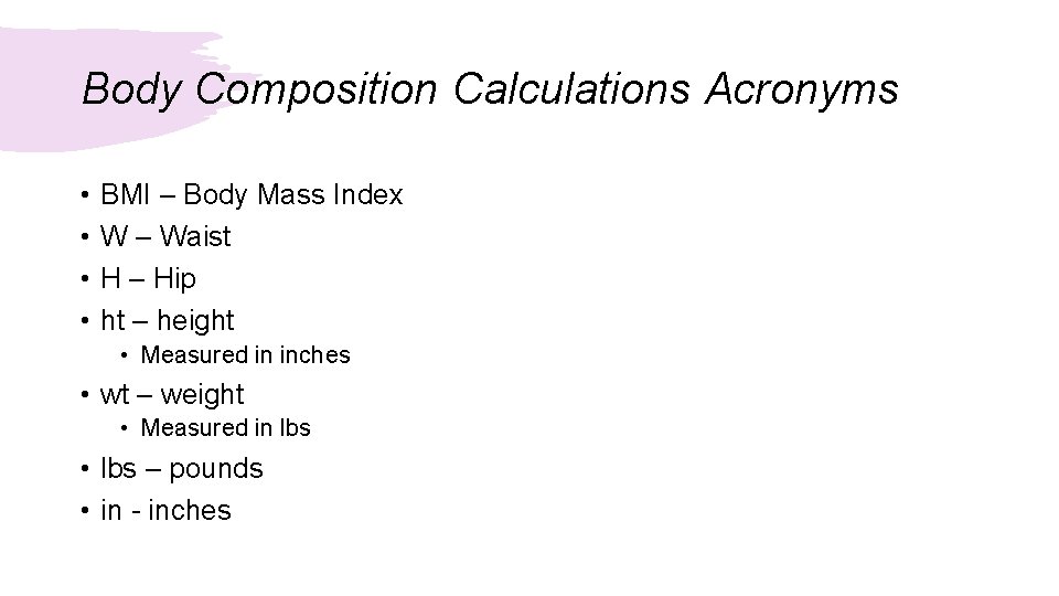 Body Composition Calculations Acronyms • • BMI – Body Mass Index W – Waist Body Composition Calculations Acronyms • • BMI – Body Mass Index W – Waist