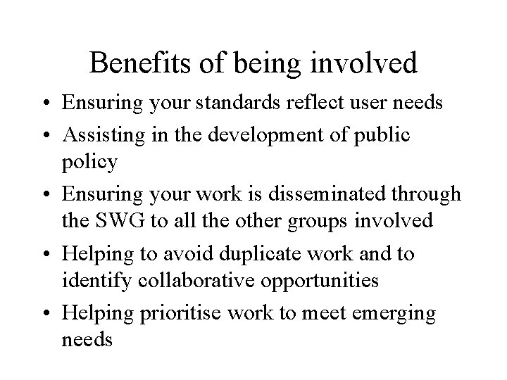 Benefits of being involved • Ensuring your standards reflect user needs • Assisting in