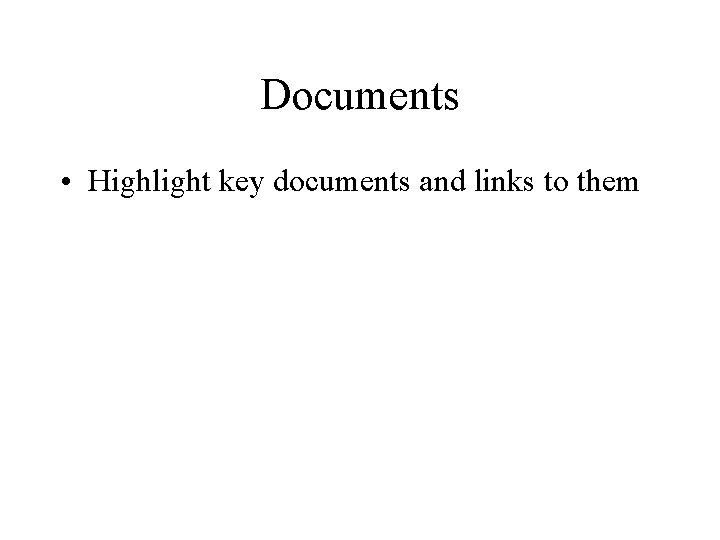Documents • Highlight key documents and links to them 