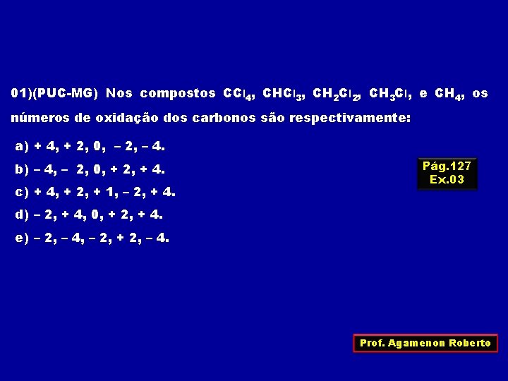 01)(PUC-MG) Nos compostos CCl 4, CHCl 3, CH 2 Cl 2, CH 3 Cl,