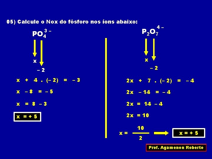 05) Calcule o Nox do fósforo nos íons abaixo: 3– PO 4 4– P