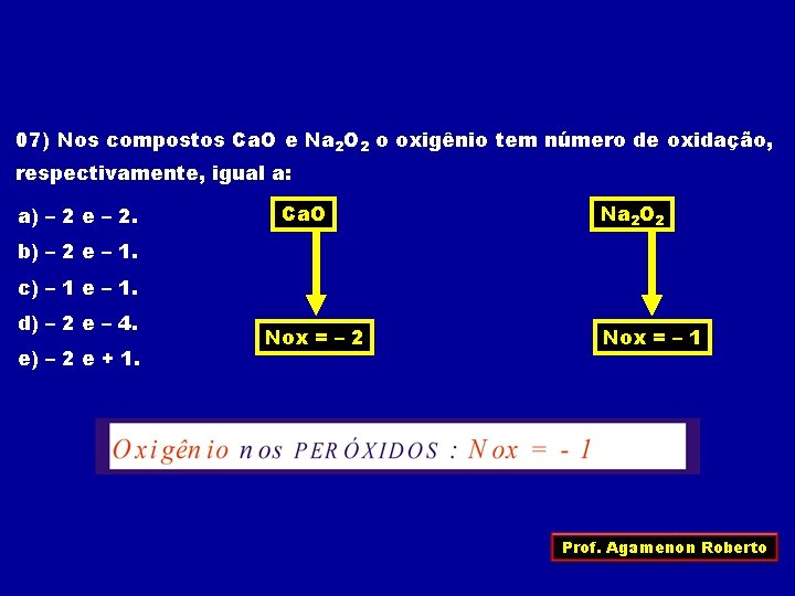 07) Nos compostos Ca. O e Na 2 O 2 o oxigênio tem número