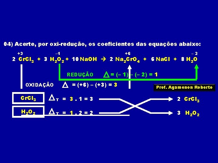 04) Acerte, por oxi-redução, os coeficientes das equações abaixo: +3 – 1 +6 –