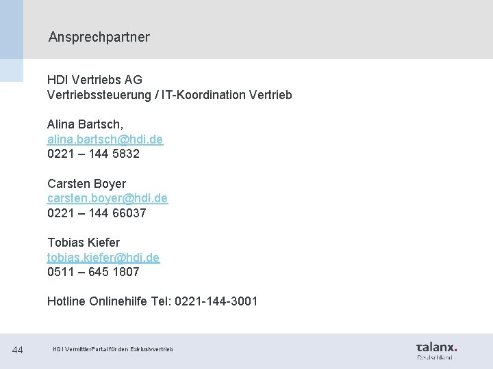 Ansprechpartner HDI Vertriebs AG Vertriebssteuerung / IT-Koordination Vertrieb Alina Bartsch, alina. bartsch@hdi. de 0221