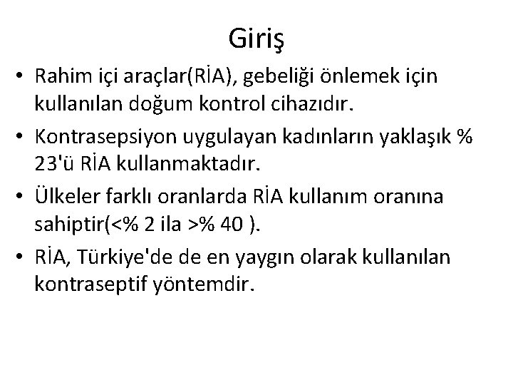 Giriş • Rahim içi araçlar(RİA), gebeliği önlemek için kullanılan doğum kontrol cihazıdır. • Kontrasepsiyon
