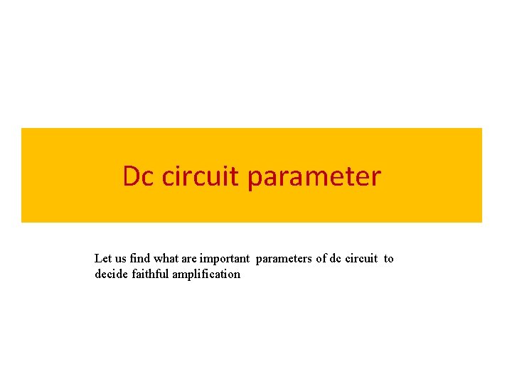 Dc circuit parameter Let us find what are important parameters of dc circuit to