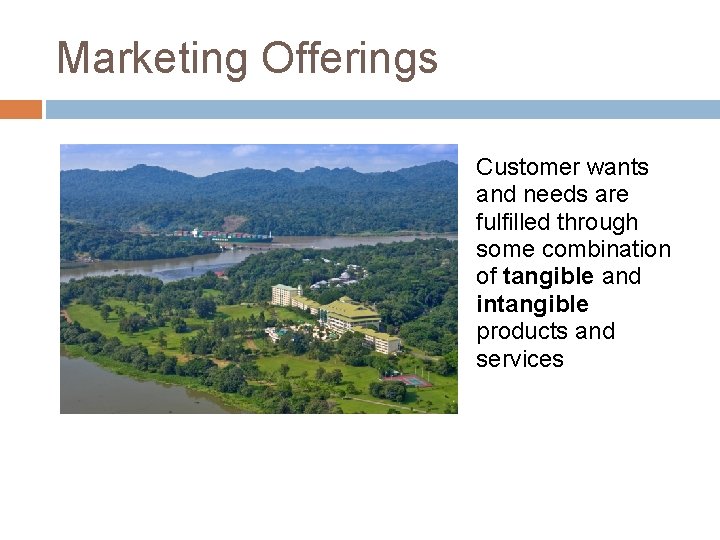 Marketing Offerings Customer wants and needs are fulfilled through some combination of tangible and