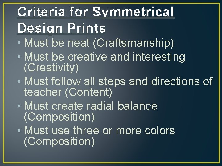 Criteria for Symmetrical Design Prints • Must be neat (Craftsmanship) • Must be creative