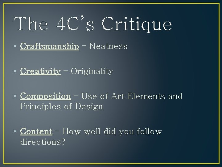 The 4 C’s Critique • Craftsmanship – Neatness • Creativity – Originality • Composition