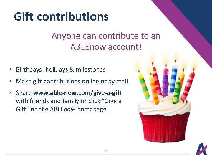 Gift contributions Anyone can contribute to an ABLEnow account! • Birthdays, holidays & milestones