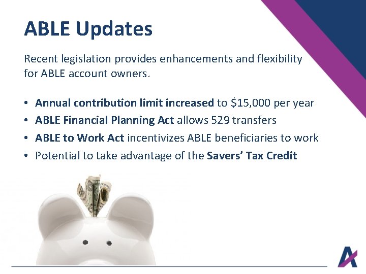 ABLE Updates Recent legislation provides enhancements and flexibility for ABLE account owners. • •