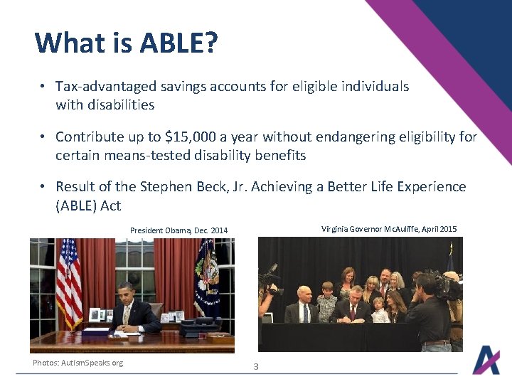 What is ABLE? • Tax-advantaged savings accounts for eligible individuals with disabilities • Contribute