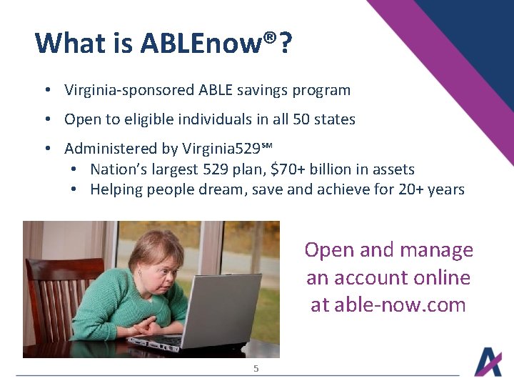 What is ABLEnow®? • Virginia-sponsored ABLE savings program • Open to eligible individuals in