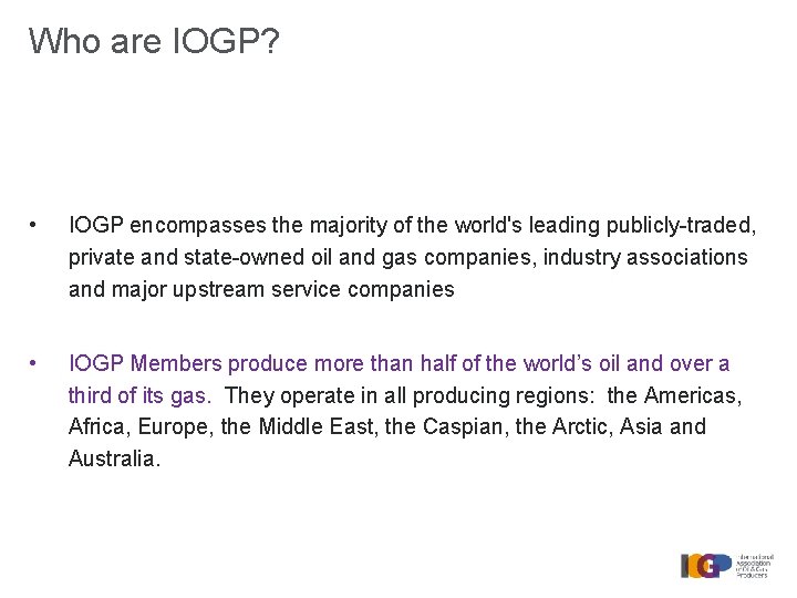 Who are IOGP? • IOGP encompasses the majority of the world's leading publicly-traded, private