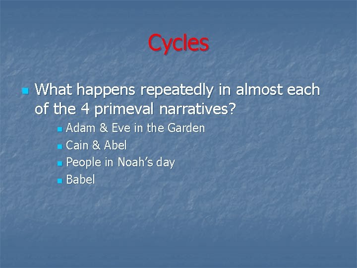 Cycles n What happens repeatedly in almost each of the 4 primeval narratives? Adam