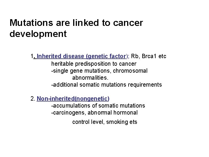Mutations are linked to cancer development 1. Inherited disease (genetic factor); Rb, Brca 1