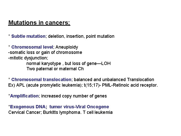 Mutations in cancers; * Subtle mutation; deletion, insertion, point mutation * Chromosomal level; Aneuploidy