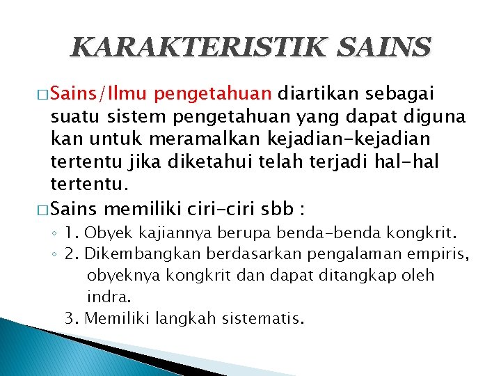 KARAKTERISTIK SAINS � Sains/Ilmu pengetahuan diartikan sebagai suatu sistem pengetahuan yang dapat diguna kan