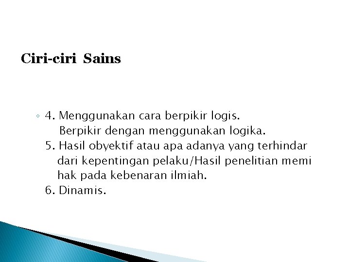 Ciri-ciri Sains ◦ 4. Menggunakan cara berpikir logis. Berpikir dengan menggunakan logika. 5. Hasil