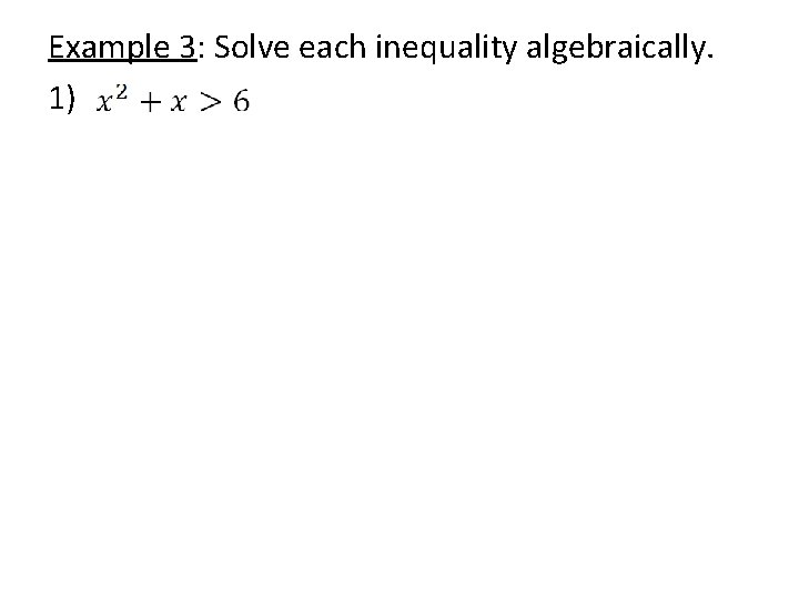 Example 3: Solve each inequality algebraically. 1) 