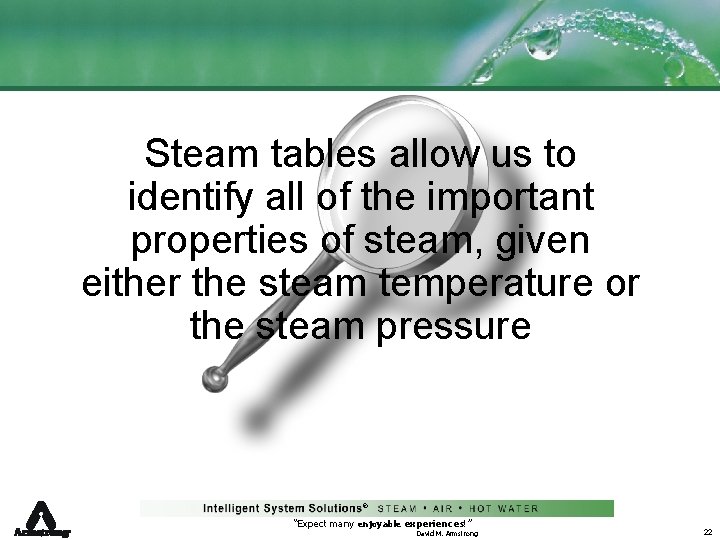 Steam tables allow us to identify all of the important properties of steam, given