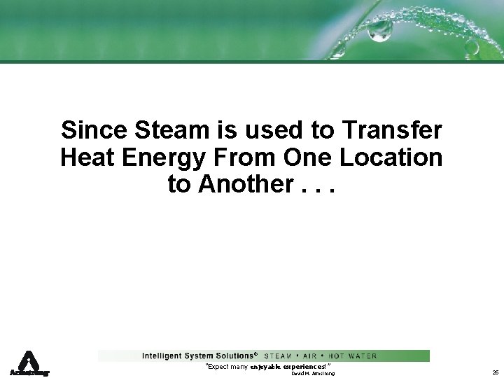 Since Steam is used to Transfer Heat Energy From One Location to Another. .