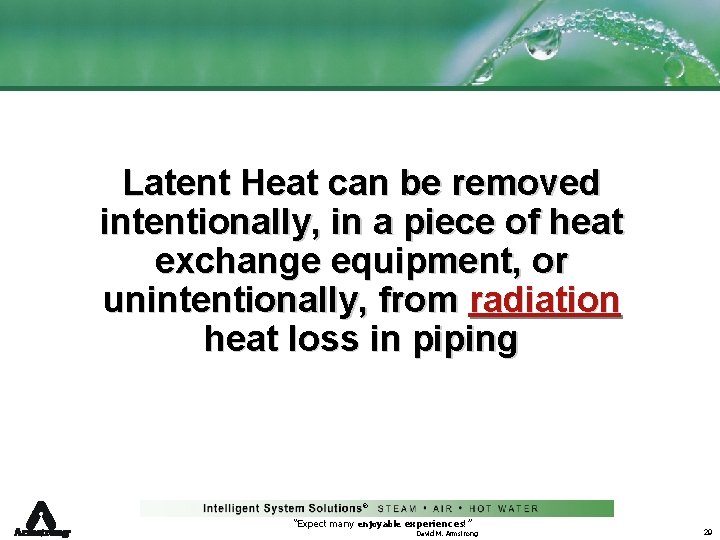 Latent Heat can be removed intentionally, in a piece of heat exchange equipment, or
