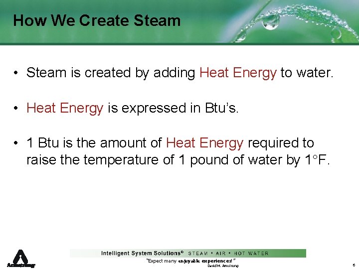 How We Create Steam • Steam is created by adding Heat Energy to water.