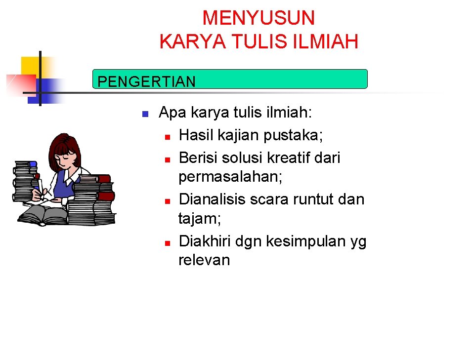 MENYUSUN KARYA TULIS ILMIAH PENGERTIAN n Apa karya tulis ilmiah: n Hasil kajian pustaka;