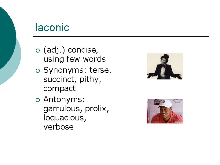 laconic ¡ ¡ ¡ (adj. ) concise, using few words Synonyms: terse, succinct, pithy,