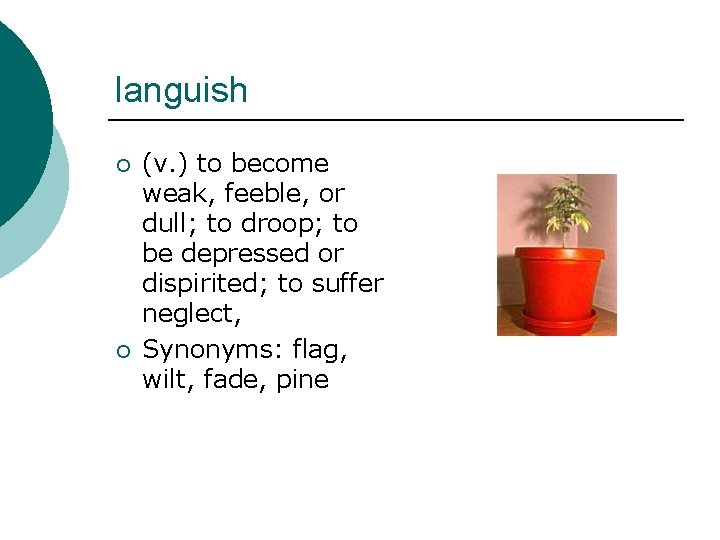 languish ¡ ¡ (v. ) to become weak, feeble, or dull; to droop; to