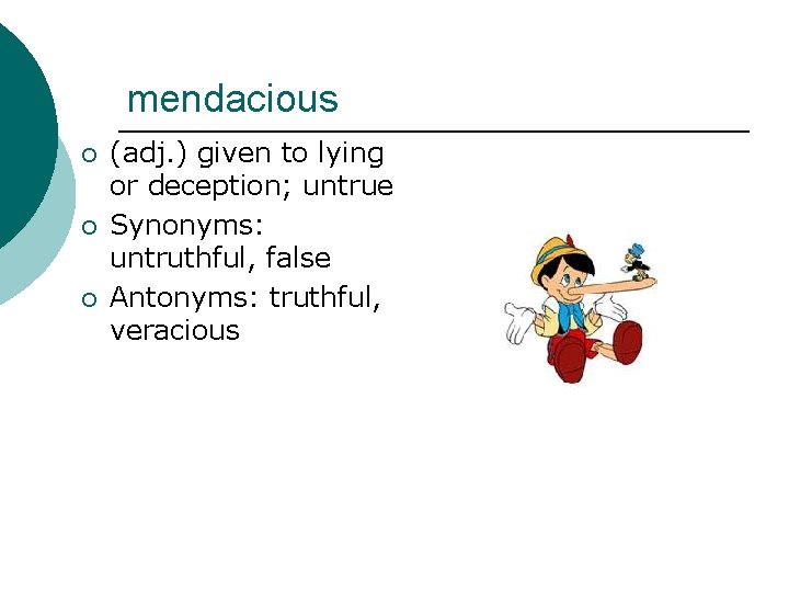 mendacious ¡ ¡ ¡ (adj. ) given to lying or deception; untrue Synonyms: untruthful,