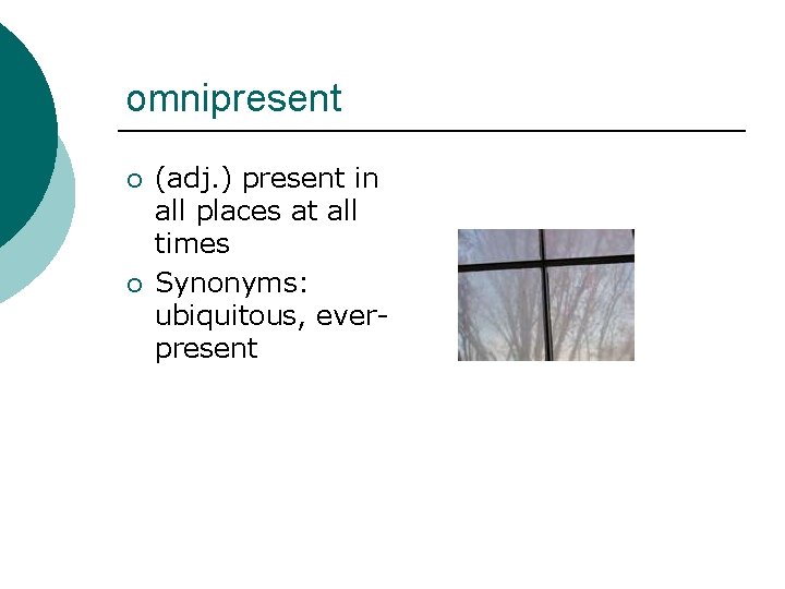 omnipresent ¡ ¡ (adj. ) present in all places at all times Synonyms: ubiquitous,