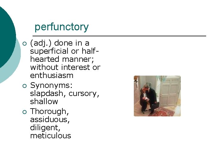 perfunctory ¡ ¡ ¡ (adj. ) done in a superficial or halfhearted manner; without