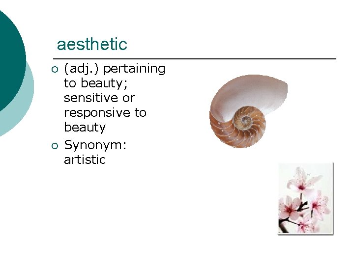 aesthetic ¡ ¡ (adj. ) pertaining to beauty; sensitive or responsive to beauty Synonym: