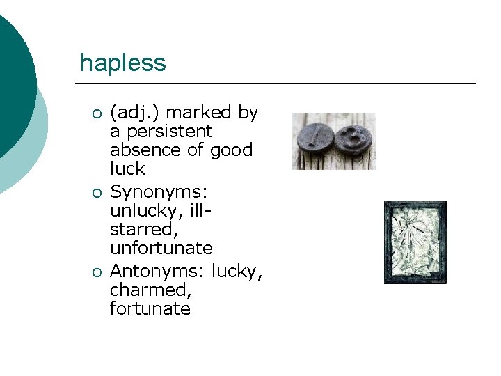 hapless ¡ ¡ ¡ (adj. ) marked by a persistent absence of good luck