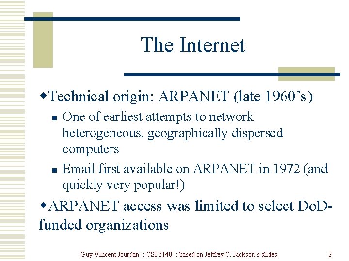 The Internet w. Technical origin: ARPANET (late 1960’s) n n One of earliest attempts