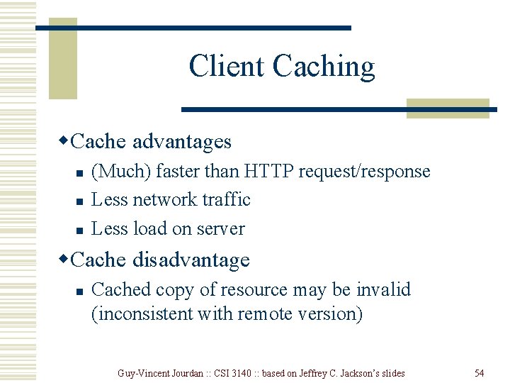 Client Caching w. Cache advantages n n n (Much) faster than HTTP request/response Less