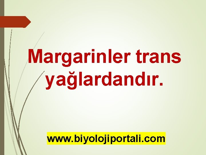Margarinler trans yağlardandır. www. biyolojiportali. com 