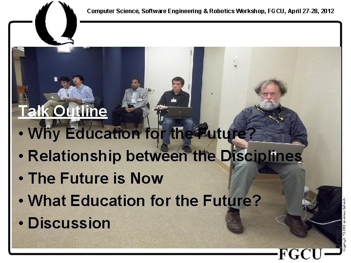 Computer Science, Software Engineering & Robotics Workshop, FGCU, April 27 -28, 2012 Talk Outline